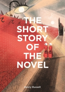 The Short Story of the Novel : A Pocket Guide to Key Genres, Novels, Themes and Techniques