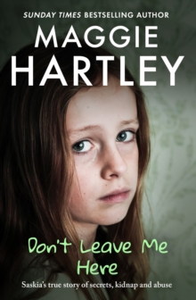 Don't Leave Me Here : Saskias true story of secrets, kidnap and abuse