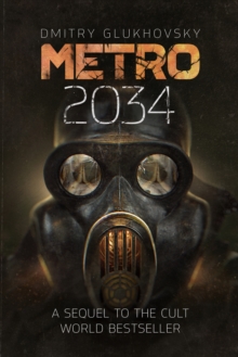 Metro 2034 : The blockbuster sequel to METRO 2033 and inspiration behind the bestselling METRO video game franchise