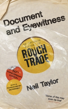 Document And Eyewitness : An Intimate History of Rough Trade