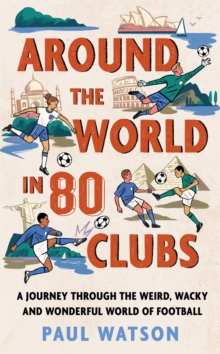 Around the World in 80 Clubs : A Journey Through the Weird, Wacky and Wonderful World of Football
