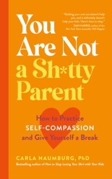 You Are Not a Sh*tty Parent : How to Practise Self-Compassion and Give Yourself a Break