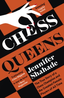 Chess Queens : The True Story of a Chess Champion and the Greatest Female Players of All Time