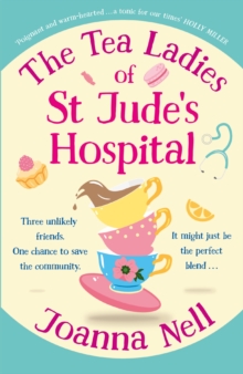 The Tea Ladies of St Jude's Hospital : A completely uplifting and hilarious novel of friendship and community spirit to warm your heart