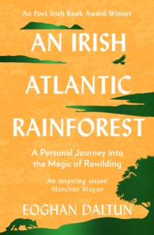 An Irish Atlantic Rainforest : A Personal Journey into the Magic of Rewilding