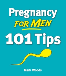 Pregnancy for Men [101 Tips] : The whole nine months