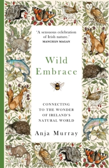 Wild Embrace : Connecting to the Wonder of Ireland's Natural World