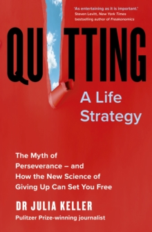 Quitting : The Myth of Perseverance and How the New Science of Giving Up Can Set You Free