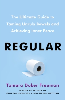 Regular : The ultimate guide to taming unruly bowels and achieving inner peace