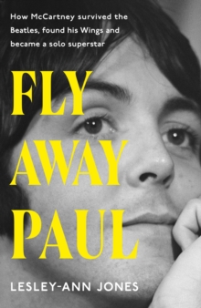 Fly Away Paul : How Paul McCartney survived the Beatles and found his Wings