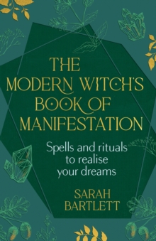 The Modern Witchs Book Of Manifestation : Spells And Rituals To Realise Your Dreams