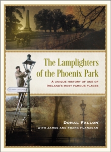 The Lamplighters of the Phoenix Park : A unique history of one of Irelands most famous places