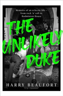 The Unlikely Duke : Memoirs of an eclectic life - from rock 'n' roll to Badminton House