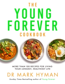 The Young Forever Cookbook : More than 100 Delicious Recipes for Living Your Longest, Healthiest Life