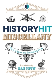 The History Hit Miscellany of Facts, Figures and Fascinating Finds introduced by Dan Snow