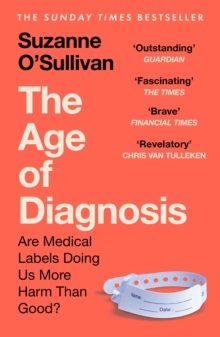 The Age of Diagnosis : Are Medical Labels Doing Us More Harm Than Good? - THE MUST-READ SUNDAY TIMES BESTSELLER