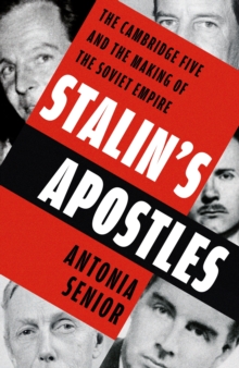 Stalins Apostles : The Cambridge Five and the Making of the Soviet Empire