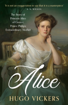 Hodder & Stoughton Alice , The Story Of Princess Alice Of Greece, Prince Philip's Extraordinary Mother