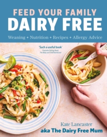 Feed Your Family Dairy Free : Weaning + Nutrition + Recipes + Allergy Advice Essential reading for allergy parents