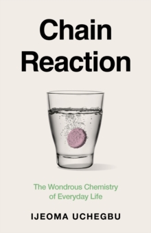 Chain Reaction : The Wondrous Chemistry of Everyday Life
