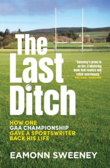 The Last Ditch : GAA, the Fear, and One Mans Long Road to Croker