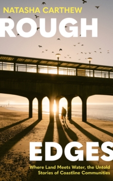 Rough Edges : Where Land Meets Water, the Untold Stories of Coastline Communities