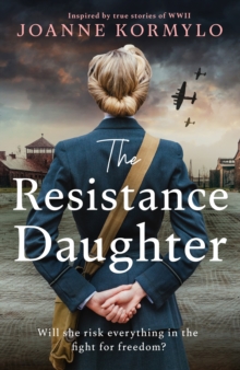The Resistance Daughter : An utterly sweeping and unputdownable WW2 historical fiction debut novel, based on a true story