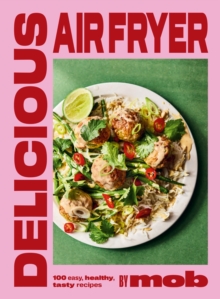 Hodder & Stoughton Delicious Air Fryer By Mob , 100 Tasty And Healthy Recipes To Transform Your Cooking And Make Dinner Time Easy