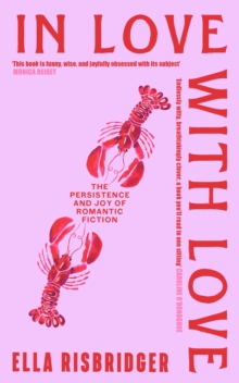 In Love with Love : The Persistence and Joy of Romantic Fiction