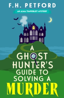 A Ghost Hunter's Guide to Solving a Murder : Cozy crime meets historical fiction in this brand-new quirky and gripping paranormal murder mystery
