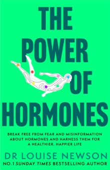 The Power of Hormones : Break free from fear and misinformation about hormones and harness them for a healthier, happier life