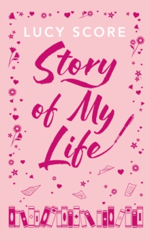 Story Of My Life : A perfectly sweet and spicy, fake-dating small-town romance