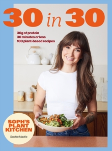 Soph's Plant Kitchen 30 in 30: 30g of protein, 30 minutes or less : THE INSTANT #1 SUNDAY TIMES BESTSELLER