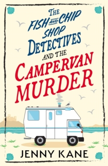 The Fish and Chip Shop Detectives and the Campervan Murder : An utterly charming and addictive cozy crime British mystery