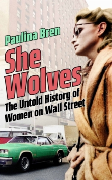 She Wolves : The Untold History of Women on Wall Street