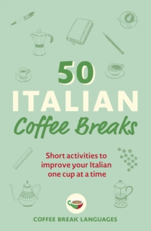 50 Italian Coffee Breaks : Short activities to improve your Italian one cup at a time