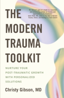 The Modern Trauma Toolkit : Nurture Your Post-Traumatic Growth with Personalized Solutions