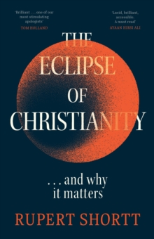 The Eclipse of Christianity : and why it matters