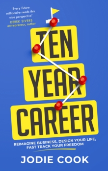 Ten Year Career : Reimagine Business, Design Your Life, Fast Track Your Freedom