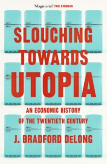 Slouching Towards Utopia : An Economic History of the Twentieth Century