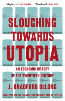 Slouching Towards Utopia : An Economic History of the Twentieth Century