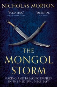 The Mongol Storm : Making and Breaking Empires in the Medieval Near East