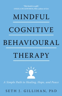 Mindful Cognitive Behavioural Therapy : A Simple Path to Healing, Hope, and Peace