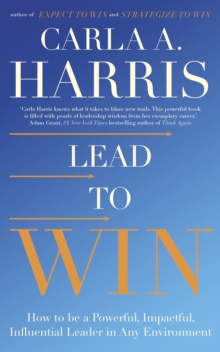 Lead to Win : How to be a Powerful, Impactful, Influential Leader in Any Environment