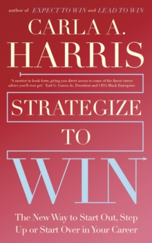 Strategize to Win : The New Way to Start Out, Step Up or Start Over in Your Career