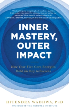 Inner Mastery, Outer Impact : How Your Five Core Energies Hold the Key to Success