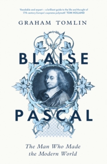 Blaise Pascal : The Man Who Made the Modern World