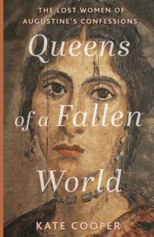 Queens of a Fallen World : The Lost Women of Augustines Confessions