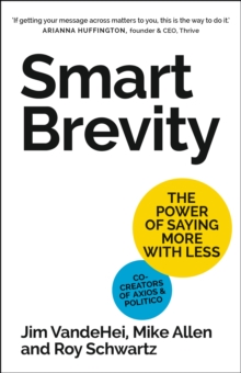 Smart Brevity : The Power of Saying More with Less