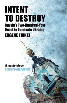 Intent to Destroy : Russia's Two-Hundred-Year Quest to Dominate Ukraine